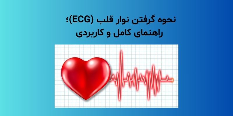 نحوه گرفتن نوار قلب (ECG)؛ راهنمای کامل و کاربردی