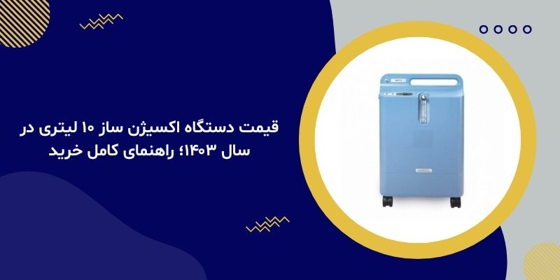 قیمت دستگاه اکسیژن ساز ۱۰ لیتری در سال ۱۴۰۳؛ راهنمای کامل خرید