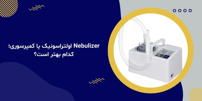 Nebulizer اولتراسونیک یا کمپرسوری؛ کدام بهتر است؟
