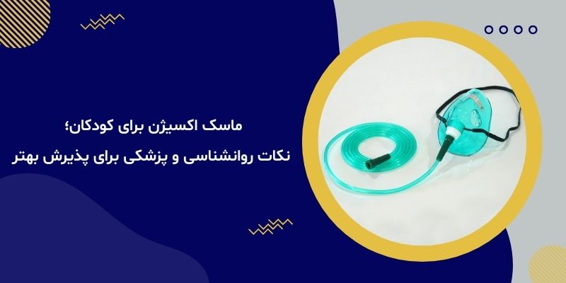 ماسک اکسیژن برای کودکان؛ نکات روانشناسی و پزشکی برای پذیرش بهتر